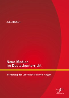 Neue Medien im Deutschunterricht: Förderung der Lesemotivation von Jungen (eBook, PDF) - Bleffert, Julia