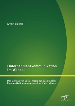 Unternehmenskommunikation im Wandel - Der Einfluss von Social Media auf das moderne Kommunikationsmanagement im Unternehmen (eBook, PDF) - Skierlo, Armin