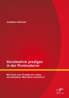 Verständlich predigen in der Postmoderne: Wie kann eine Predigt das Leben verschiedener Menschen verändern? (eBook, PDF) - Schirmer, Jonathan