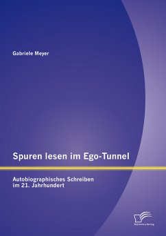 Spuren lesen im Ego-Tunnel: Autobiographisches Schreiben im 21. Jahrhundert (eBook, PDF) - Meyer, Gabriele