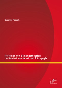 Reflexion von Bildungstheorien im Kontext von Kunst und Pädagogik (eBook, PDF) - Posselt, Susanne