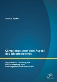 Compliance unter dem Aspekt des Whistleblowings: Organisation, Förderung und Herausforderung einer hinweisgeberfreundlichen Kultur (eBook, PDF)