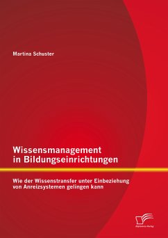 Wissensmanagement in Bildungseinrichtungen: Wie der Wissenstransfer unter Einbeziehung von Anreizsystemen gelingen kann (eBook, PDF) - Schuster, Martina