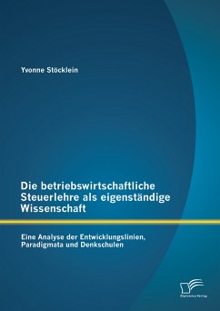 Die betriebswirtschaftliche Steuerlehre als eigenständige Wissenschaft: Eine Analyse der Entwicklungslinien, Paradigmata und Denkschulen (eBook, PDF) - Stöcklein, Yvonne