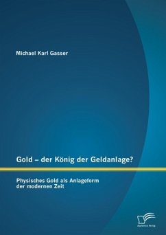 Gold - der König der Geldanlage? Physisches Gold als Anlageform der modernen Zeit (eBook, PDF) - Gasser, Michael Karl