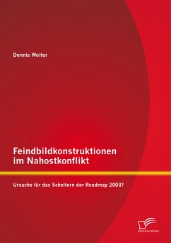 Feindbildkonstruktionen im Nahostkonflikt: Ursache für das Scheitern der Roadmap 2003? (eBook, PDF) - Weiter, Dennis