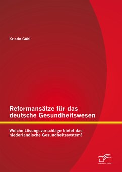 Reformansätze für das deutsche Gesundheitswesen: Welche Lösungsvorschläge bietet das niederländische Gesundheitssystem? (eBook, PDF) - Gühl, Kristin