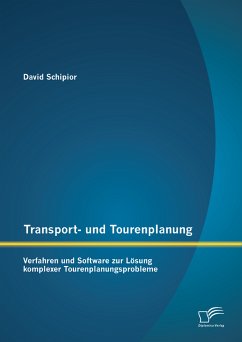 Transport- und Tourenplanung: Verfahren und Software zur Lösung komplexer Tourenplanungsprobleme (eBook, PDF) - Schipior, David
