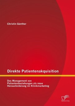 Direkte Patientenakquisition - Das Management von Patientenbeziehungen als neue Herausforderung im Klinikmarketing (eBook, PDF) - Günther, Christin