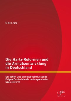 Die Hartz-Reformen und die Armutsentwicklung in Deutschland: Ursachen und armutsbeeinflussende Folgen Deutschlands umfangreichster Sozialreform (eBook, PDF) - Jung, Simon