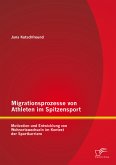 Migrationsprozesse von Athleten im Spitzensport: Motivation und Entwicklung von Wohnortswechseln im Kontext der Sportkarriere (eBook, PDF)