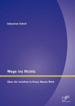 Wege ins Nichts: Über die Isolation in Klaus Manns Werk (eBook, PDF) - Schult, Sebastian