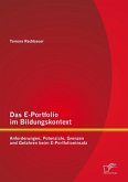 Das E-Portfolio im Bildungskontext: Anforderungen, Potenziale, Grenzen und Gefahren beim E-Portfolioeinsatz (eBook, PDF) Das E-Portfolio im Bildungskontext: Anforderungen, Potenziale, Grenzen und Gefahren beim E-Portfolioeinsatz (eBook, PDF)