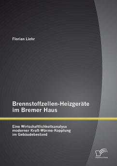 Brennstoffzellen-Heizgeräte im Bremer Haus: Eine Wirtschaftlichkeitsanalyse moderner Kraft-Wärme-Kopplung im Gebäudebestand (eBook, PDF) - Liehr, Florian