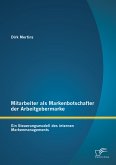 Mitarbeiter als Markenbotschafter der Arbeitgebermarke: Ein Steuerungsmodell des internen Markenmanagements (eBook, PDF)