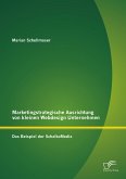 Marketingstrategische Ausrichtung von kleinen Webdesign Unternehmen: Das Beispiel der SchalkoMedia (eBook, PDF)
