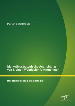 Marketingstrategische Ausrichtung von kleinen Webdesign Unternehmen: Das Beispiel der SchalkoMedia (eBook, PDF) - Schellmoser, Marian