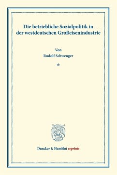 Die betriebliche Sozialpolitik in der westdeutschen Großeisenindustrie. - Schwenger, Rudolf