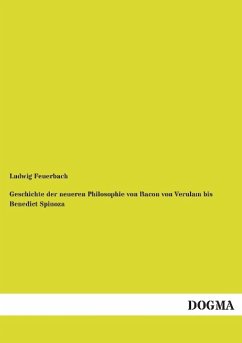 Geschichte der neueren Philosophie von Bacon von Verulam bis Benedict Spinoza - Feuerbach, Ludwig