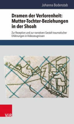 Dramen der Verlorenheit: Mutter-Tochter-Beziehungen in der Shoah - Bodenstab, Johanna