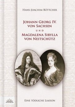 Johann Georg IV. von Sachsen und Magdalena Sibylla von Neitschütz - Böttcher, Hans-Joachim