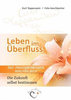 Leben im Überfluss - Die Zukunft selbst bestimmen - Tepperwein, Kurt;Aeschbacher, Felix