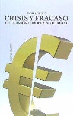 Crisis y fracaso de la Unión Europea neoliberal : una alternativa soberanista y democrática - Vence Deza, Xavier