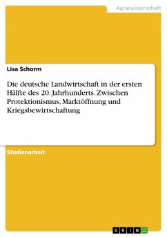 Die deutsche Landwirtschaft in der ersten Hälfte des 20. Jahrhunderts. Zwischen Protektionismus, Marktöffnung und Kriegsbewirtschaftung (eBook, PDF) - Schorm, Lisa