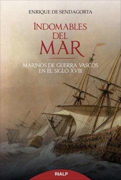 Indomables del mar : marinos de guerra vascos en el siglo XVIII - Sendagorta, Enrique de