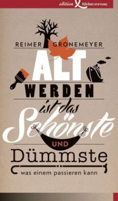 Altwerden ist das Schönste und Dümmste, was einem passieren kann - Gronemeyer, Reimer