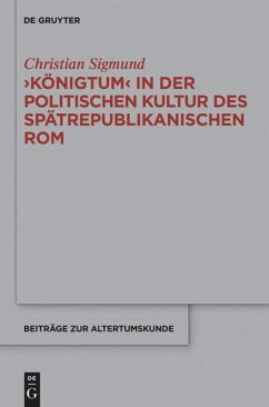 'Königtum' in der politischen Kultur des spätrepublikanischen Rom - Sigmund, Christian