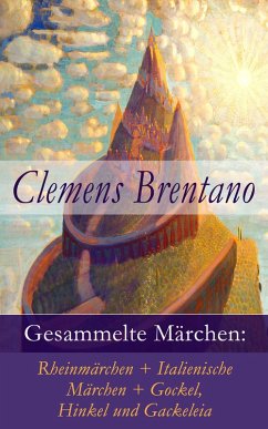 Gesammelte Märchen: Rheinmärchen + Italienische Märchen + Gockel, Hinkel und Gackeleia (eBook, ePUB) - Brentano, Clemens