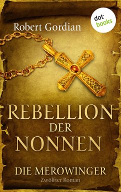 Rebellion der Nonnen / Die Merowinger Bd.12 (eBook, ePUB) - Gordian, Robert