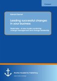Leading successful changes in your business: Peakmake - A new model combining change management and change leadership (eBook, PDF) Leading successful changes in your business: Peakmake - A new model combining change management and change leadership (eBook, PDF)