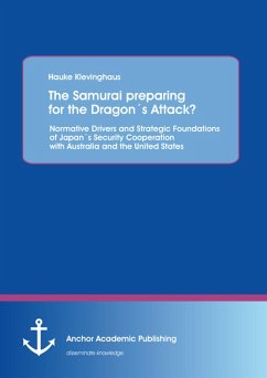 The Samurai preparing for the Dragon´s Attack? Normative Drivers and Strategic Foundations of Japan´s Security Cooperation with Australia and the United States (eBook, PDF) - Klevinghaus, Hauke