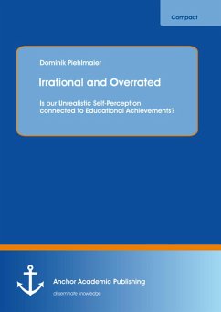 Irrational and Overrated: Is our Unrealistic Self-Perception connected to Educational Achievements? (eBook, PDF) - Piehlmaier, Dominik