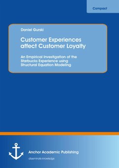 Customer Experiences affect Customer Loyalty: An Empirical Investigation of the Starbucks Experience using Structural Equation Modeling (eBook, PDF) - Gurski, Daniel