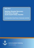 Building Disaster Recovery Institutions through South-South Policy Transfer: A Comparative Case Study of Indonesia and Haiti (eBook, PDF)