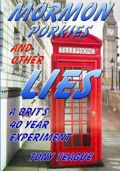 Mormon Porkies and other Lies - A Brit's 40 year experiment - Teague, Tony