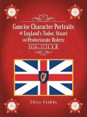 Concise Character Portraits of England's Tudor, Stuart Andprotectorate Rulers