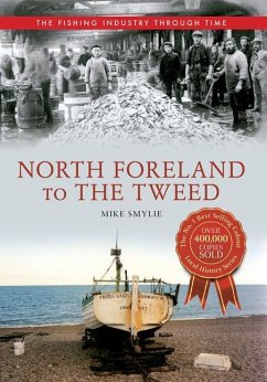 North Foreland to the Tweed the Fishing Industry Through Time - Smylie, Mike