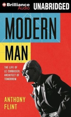 Modern Man: The Life of Le Corbusier, Architect of Tomorrow - Flint, Anthony