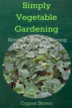 Simply Vegetable Gardening-Simple Organic Gardening Tips for the Beginning Gardener - Brown, Donna