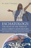 Eschatology: The Signs of the Times of Jesus Christ's Soon Return His Coming Is Closer Than You Think