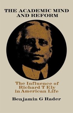 The Academic Mind and Reform: The Influence of Richard T. Ely in American Life - Rader, Benjamin G.