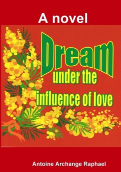 Dream under the influence of love (a novel) - Raphael, Antoine Archange