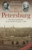 The First Battle for Petersburg: The Attack and Defense of the Cockade City, June 9, 1864