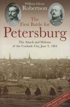 The First Battle for Petersburg: The Attack and Defense of the Cockade City, June 9, 1864 - Robertson, William Glenn