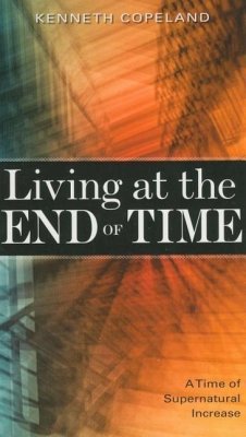 Living at the End of Time: A Time of Supernatural Increase - Copeland, Kenneth