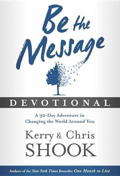 Be the Message Devotional: A Thirty-Day Adventure in Changing the World Around You - Shook, Kerry; Shook, Chris